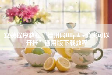安装程序教程“德州局HHpoker确实可以开挂”通用版下载教程