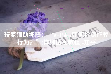 玩家辅助神器：“WePoker如何检测作弊行为？”(详细透视教程)-知乎
