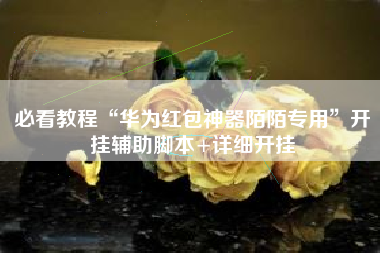 必看教程“华为红包神器陌陌专用”开挂辅助脚本+详细开挂