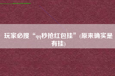 玩家必搜“qq秒抢红包挂”(原来确实是有挂)