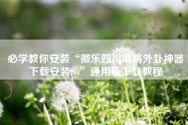 必学教你安装“微乐四川麻将外卦神器下载安装ios”通用版下载教程