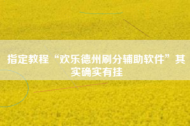指定教程“欢乐德州刷分辅助软件”其实确实有挂